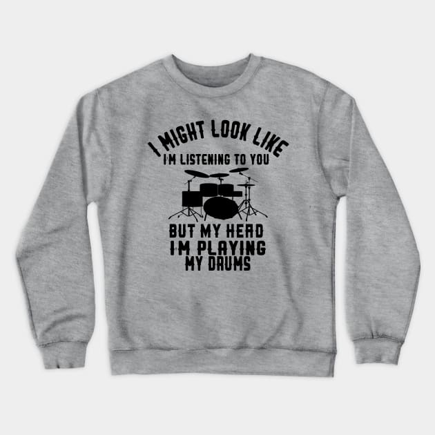 i might look like i'm listening to you but my head i'm playing my Drums Crewneck Sweatshirt by care store